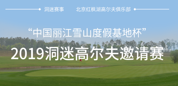 中国丽江雪山度假基地杯” 2019洞迷高尔夫邀请赛 （北京红枫湖站）